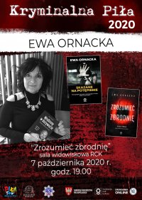 Obraz przestawia plakat festiwalu Kryminalna Piła 2020, zapowiada wystąpienie pisarki Ewy Ornackiej pt. „Zrozumieć zbrodnie” w Sali widowiskowej RCK –w dniu 7 października 2020 roku.